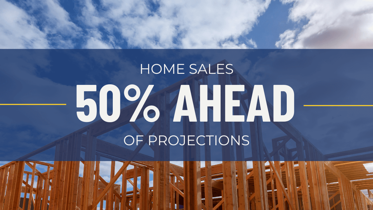 Home Sales 50% Ahead of Projections in 2025 Home Sales 50% Ahead of Projections in 2025